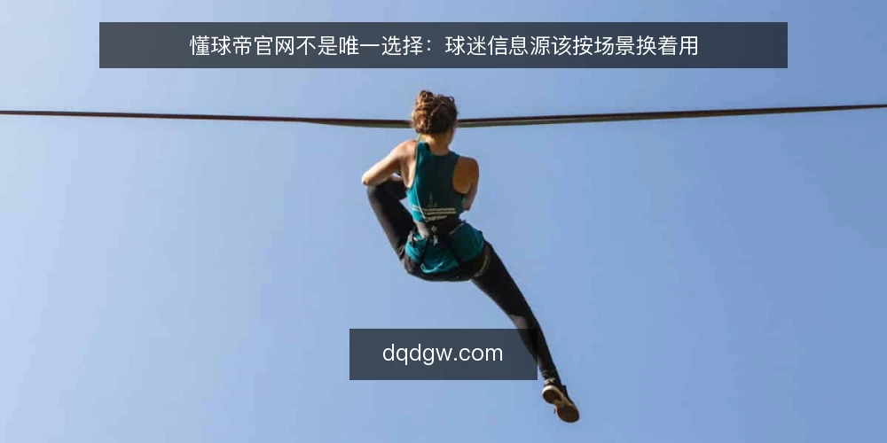 懂球帝官网不是唯一选择：球迷信息源该按场景换着用 — 先定场景再选信息源：三个决策问题 配图