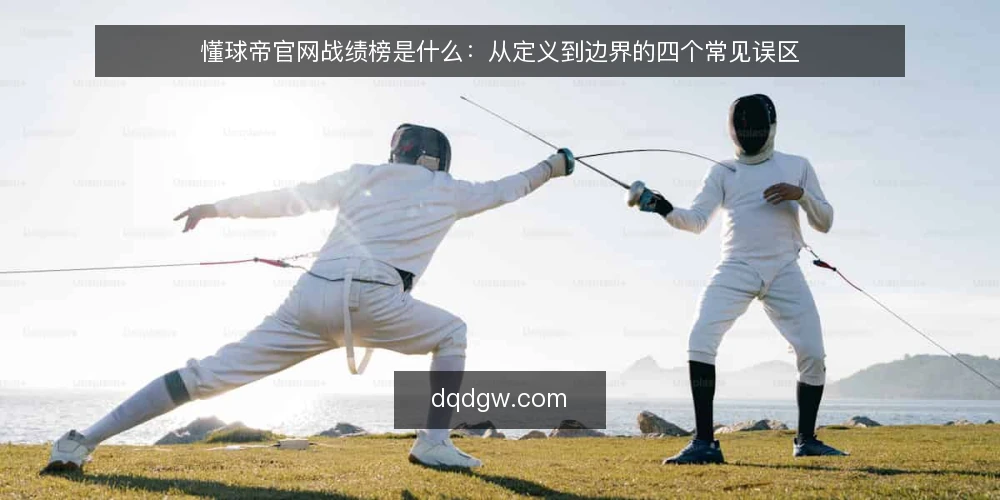懂球帝官网战绩榜是什么:从定义到边界的四个常见误区 — 战绩榜到底指什么:先厘清概念 配图